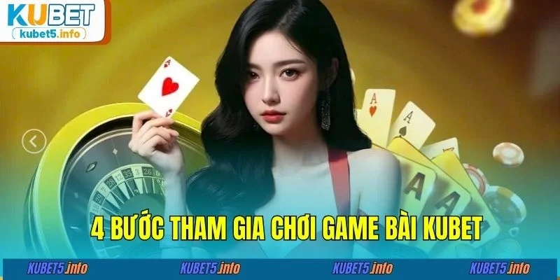 4 bước tham gia chơi game bài KUBET88