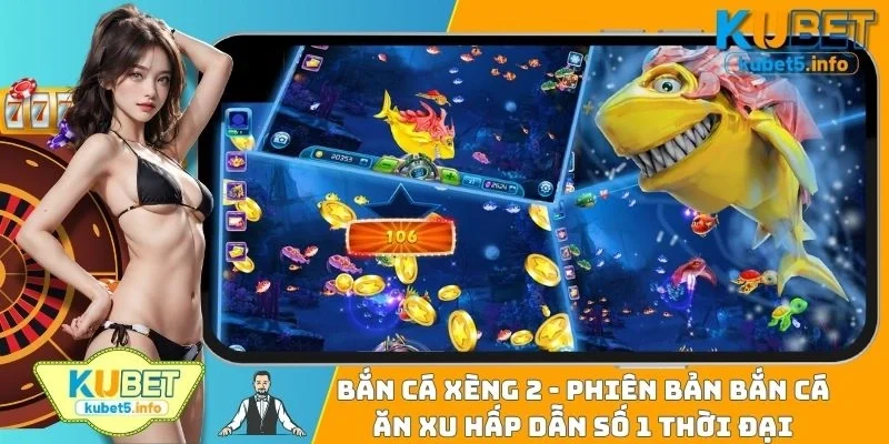 Bắn Cá Xèng 2 - Phiên Bản Bắn Cá Ăn Xu Hấp Dẫn Số 1 Thời Đại