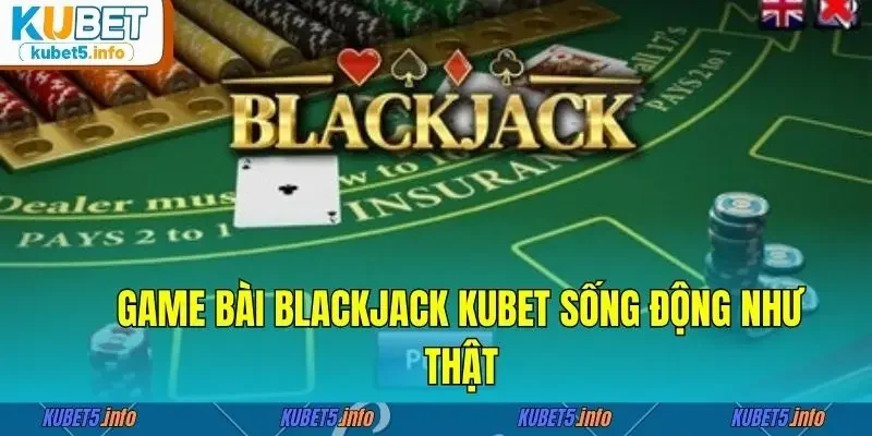 Game bài Blackjack Kubet88 sống động như thật