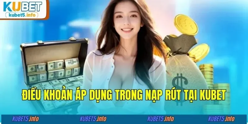 Điều khoản áp dụng trong nạp rút tại KUBET88