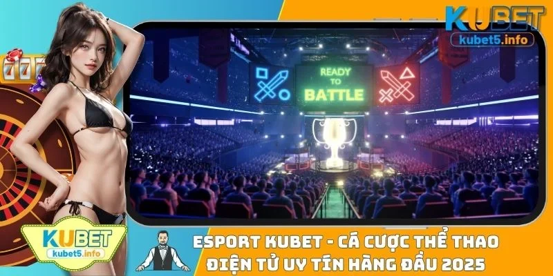 Esport KUBET88 - Cá Cược Thể Thao Điện Tử Uy Tín Hàng Đầu 2025