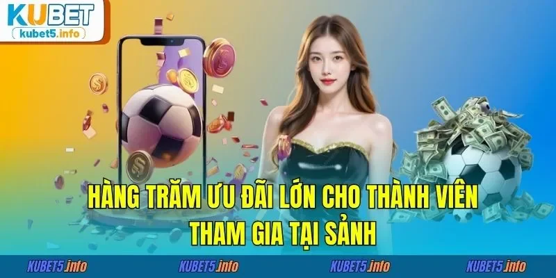 Hàng trăm ưu đãi lớn cho thành viên tham gia tại sảnh