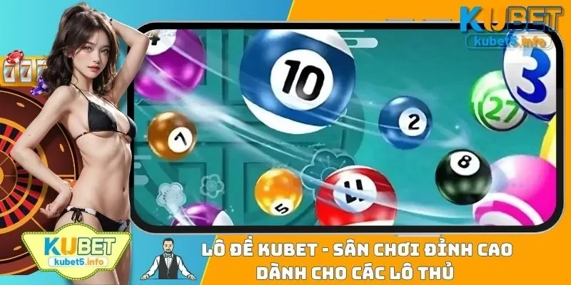 Lô Đề Kubet88 - Sân Chơi Đỉnh Cao Dành Cho Các Lô Thủ