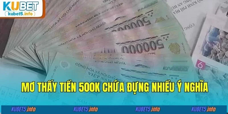 Mơ thấy tiền 500k chứa đựng nhiều ý nghĩa&nbsp;