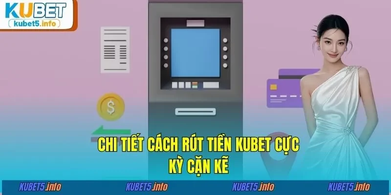 Chi tiết cách rút tiền KUBET88 cực kỳ cặn kẽ