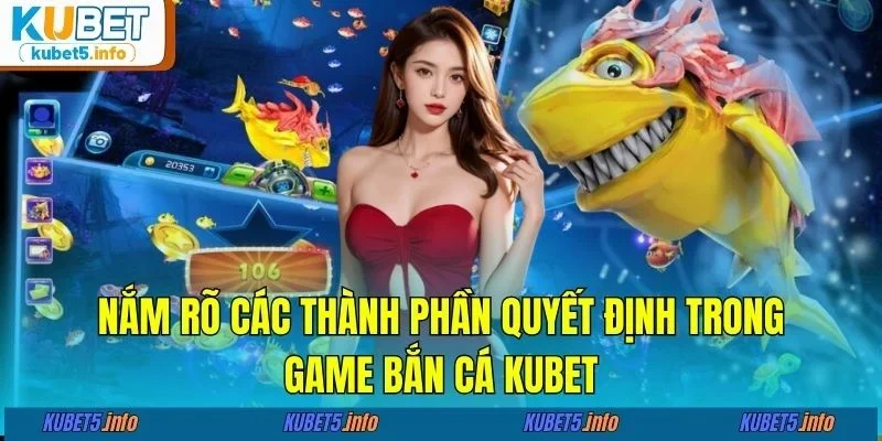 Nắm rõ các thành phần quyết định trong game bắn cá KUBET88