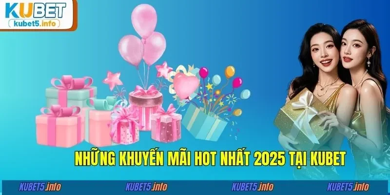 Những khuyến mãi hot nhất 2025 tại KUBET88
