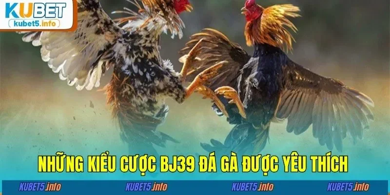 Những kiểu cược BJ39 đá gà được yêu thích&nbsp;