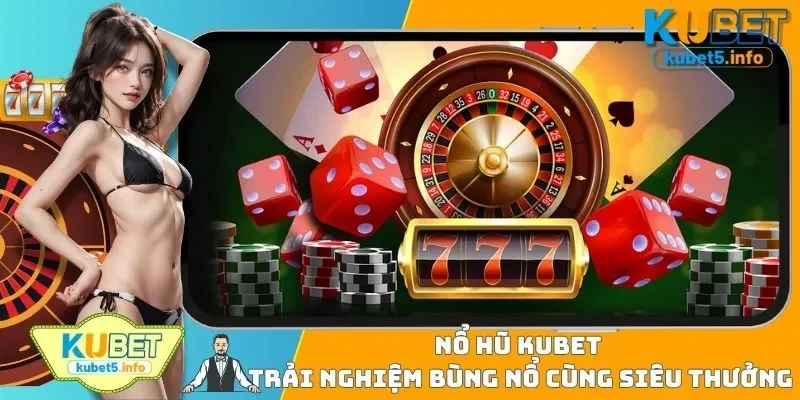 Nổ Hũ KUBET88 - Trải Nghiệm Bùng Nổ Cùng Siêu Thưởng
