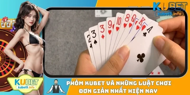 Phỏm KUBET88 Và Những Luật Chơi Đơn Giản Nhất Hiện Nay