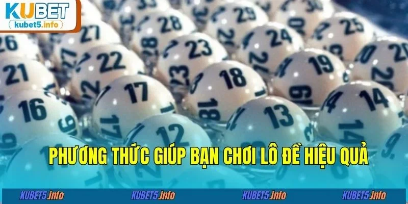 Phương thức giúp bạn chơi lô đề hiệu quả&nbsp;