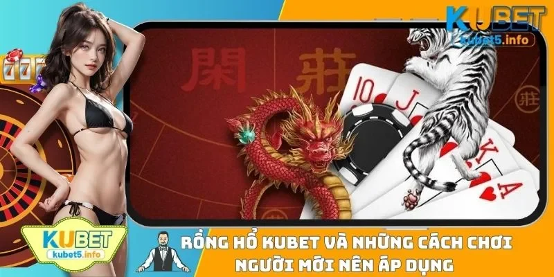 Rồng Hổ KUBET88 Và Những Cách Chơi Người Mới Nên Áp Dụng