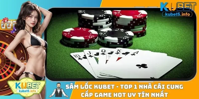 Sâm Lốc Kubet88 - Top 1 Nhà Cái Cung Cấp Game Hot Uy Tín Nhất