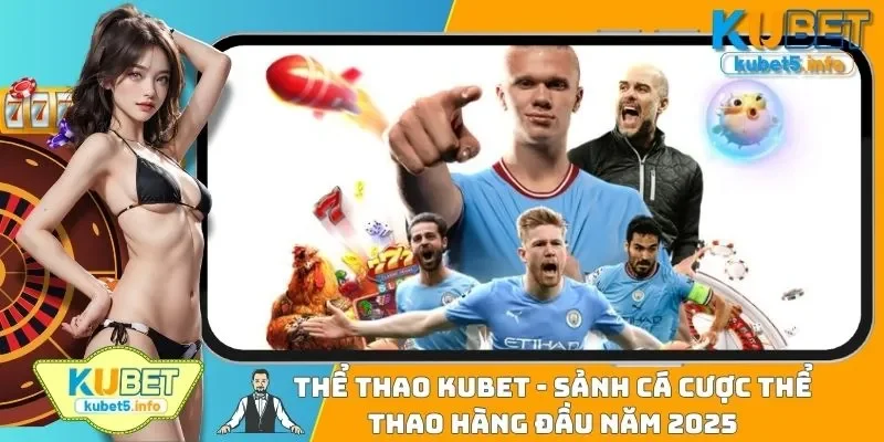 Thể Thao Kubet88 - Sảnh Cá Cược Thể Thao Hàng Đầu Năm 2025