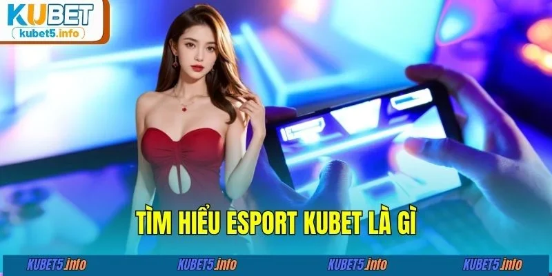 Tìm hiểu esport KUBET88 là gì
