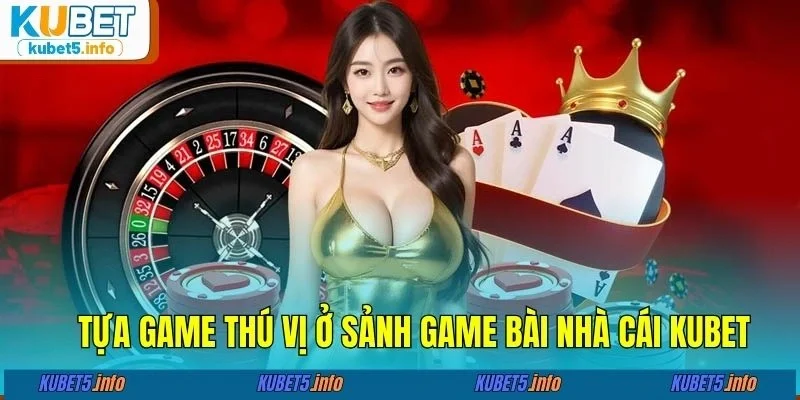 Tựa game thú vị ở sảnh game bài nhà cái KUBET88
