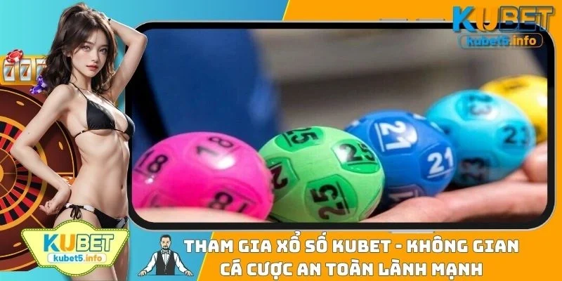 Tham Gia Xổ Số KUBET88 - Không Gian Cá Cược An Toàn Lành Mạnh